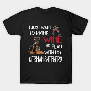 I Just Want To Dink Wine And Play With My German Shepherd T-Shirt